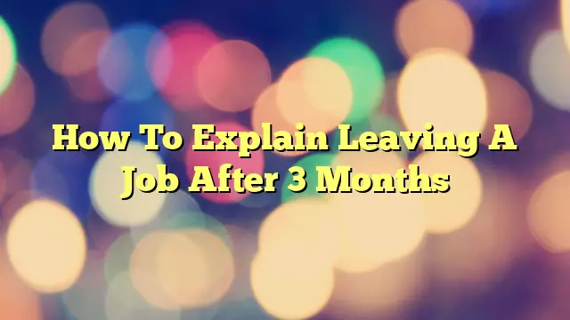 How To Explain Leaving A Job After 3 Months Star Language Blog